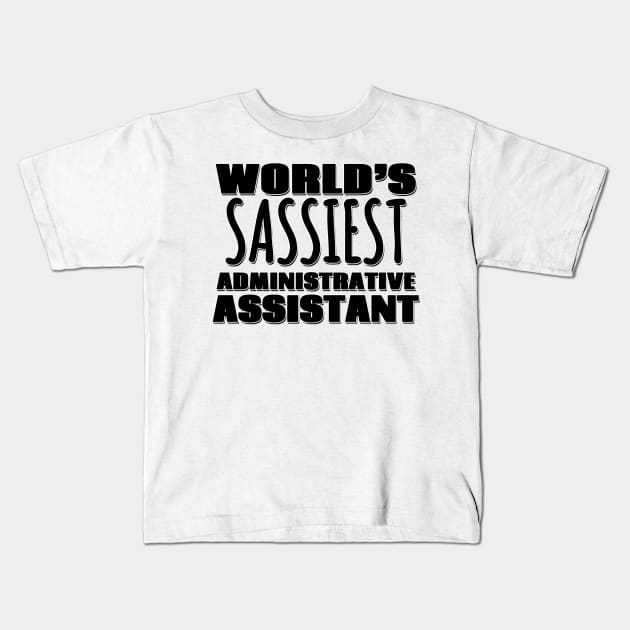 World's Sassiest Administrative Assistant Kids T-Shirt by Mookle